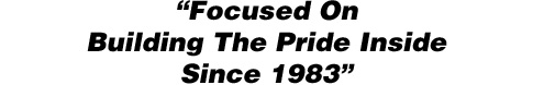 Focused On Building The Pride Inside Since 1983